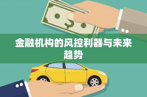 祁门金融机构的风控利器与未来趋势
