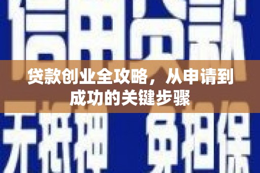 祁门贷款创业全攻略，从申请到成功的关键步骤