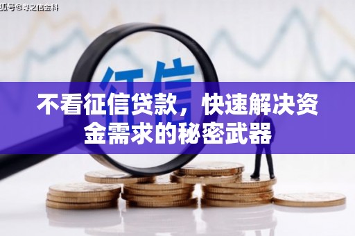 祁门不看征信贷款，快速解决资金需求的秘密武器