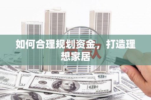 祁门如何合理规划资金，打造理想家居