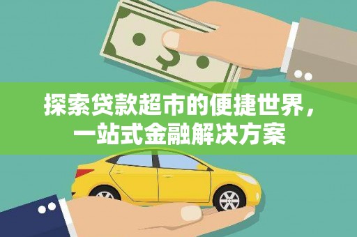 祁门探索贷款超市的便捷世界，一站式金融解决方案