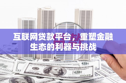 祁门互联网贷款平台，重塑金融生态的利器与挑战