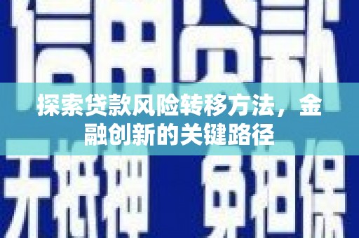 祁门探索贷款风险转移方法，金融创新的关键路径