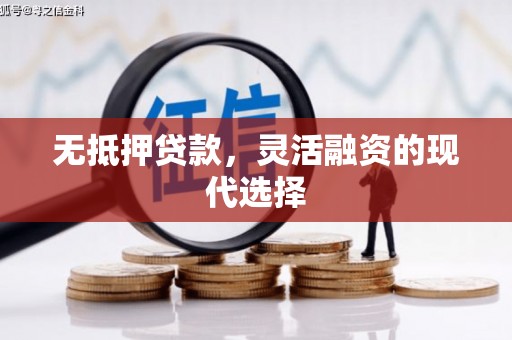 祁门无抵押贷款，灵活融资的现代选择