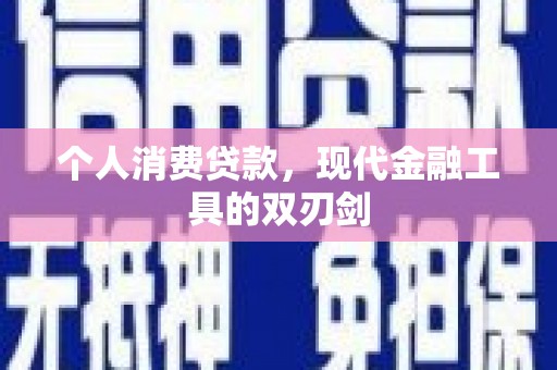 祁门个人消费贷款，现代金融工具的双刃剑