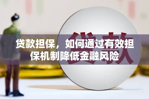 祁门贷款担保，如何通过有效担保机制降低金融风险