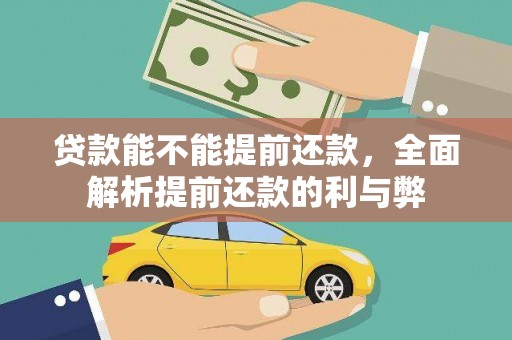 祁门贷款能不能提前还款，全面解析提前还款的利与弊