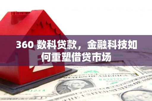 祁门360 数科贷款，金融科技如何重塑借贷市场