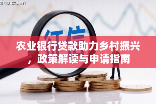 祁门农业银行贷款助力乡村振兴，政策解读与申请指南