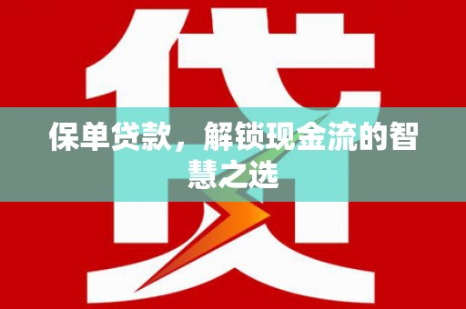 祁门保单贷款，解锁现金流的智慧之选