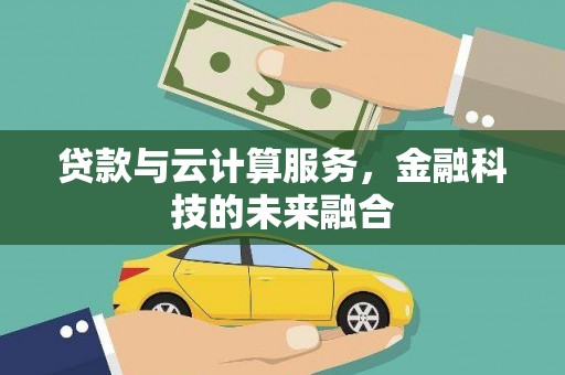祁门贷款与云计算服务，金融科技的未来融合
