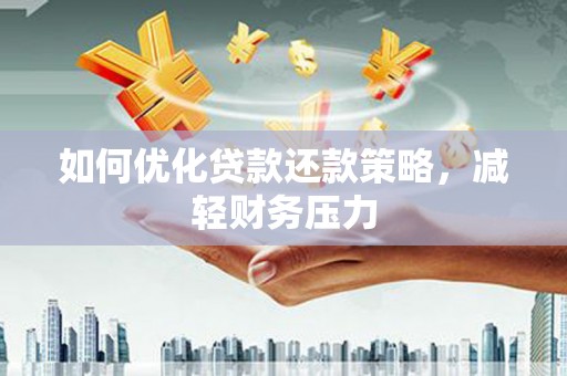 祁门如何优化贷款还款策略，减轻财务压力