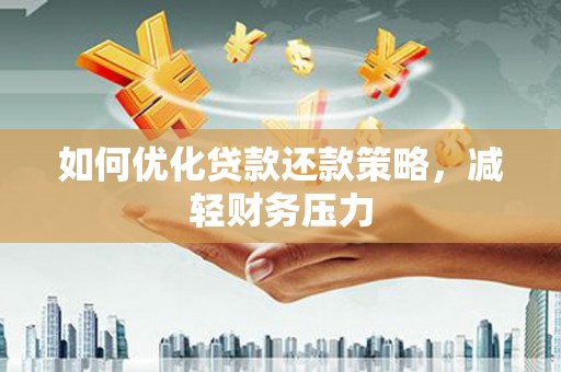 祁门如何优化贷款还款策略，减轻财务压力