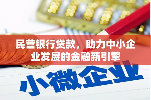 祁门民营银行贷款，助力中小企业发展的金融新引擎