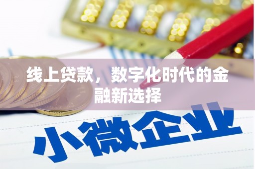 祁门线上贷款，数字化时代的金融新选择