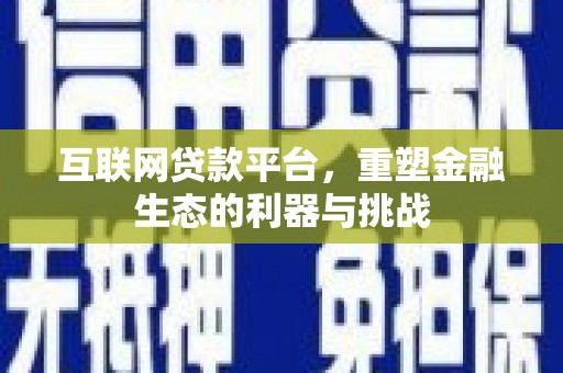 祁门互联网贷款平台，重塑金融生态的利器与挑战