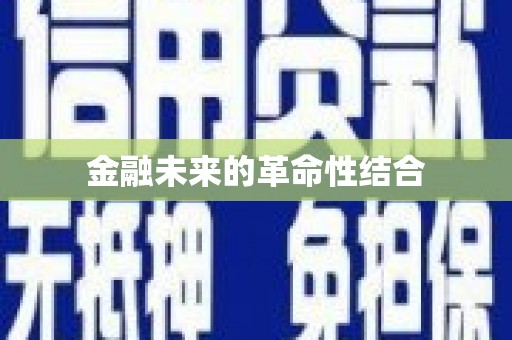祁门金融未来的革命性结合
