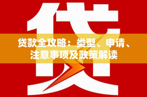 祁门贷款全攻略：类型、申请、注意事项及政策解读