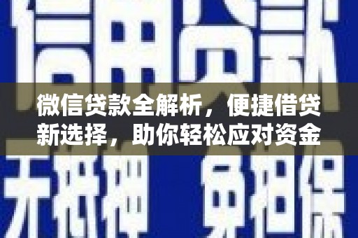 祁门微信贷款全解析，便捷借贷新选择，助你轻松应对资金需求